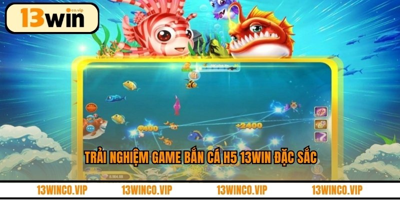 Trải nghiệm game bắn cá H5 13WIN đặc sắc