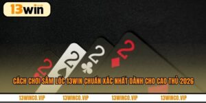 Cách Chơi Sâm Lốc 13WIN
