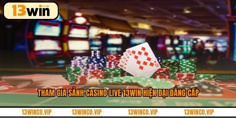 Tham gia sảnh casino live 13WIN hiện đại đẳng cấp
