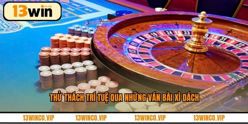 Thử thách trí tuệ qua những ván bài xì dách