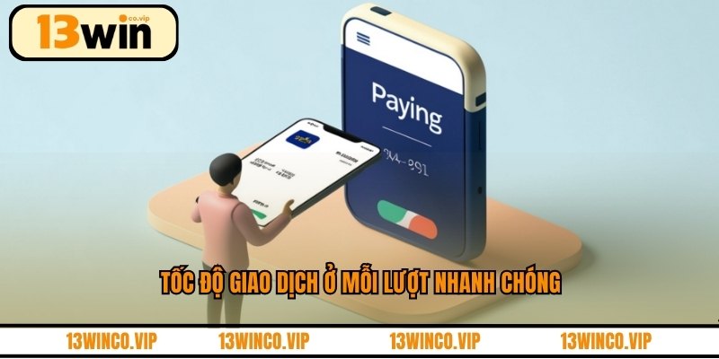 Tốc độ giao dịch ở mỗi lượt nhanh chóng