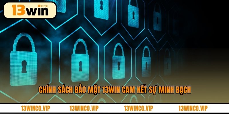 Chính sách bảo mật 13WIN cam kết sự minh bạch