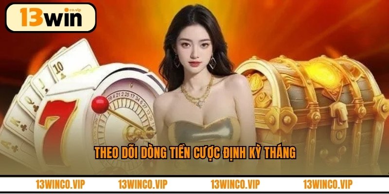 Theo dõi dòng tiền cược định kỳ tháng