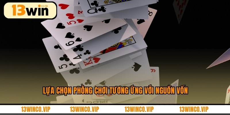 Lựa chọn phòng chơi tương ứng với nguồn vốn