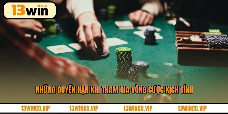 Những quyền hạn khi tham gia vòng cược kịch tính