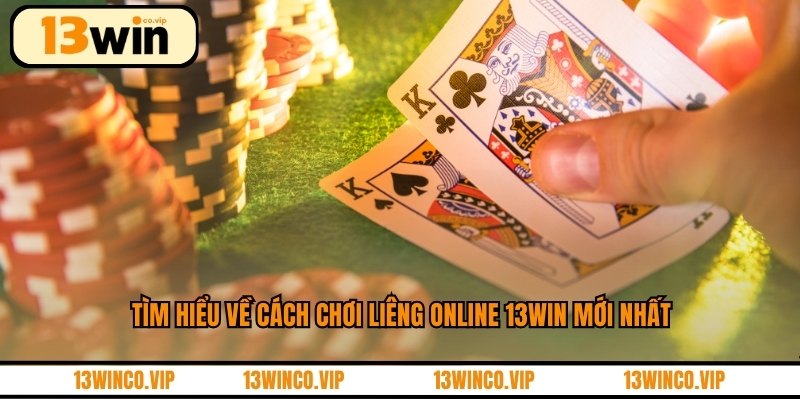 Tìm hiểu về cách chơi liêng online 13WIN mới nhất