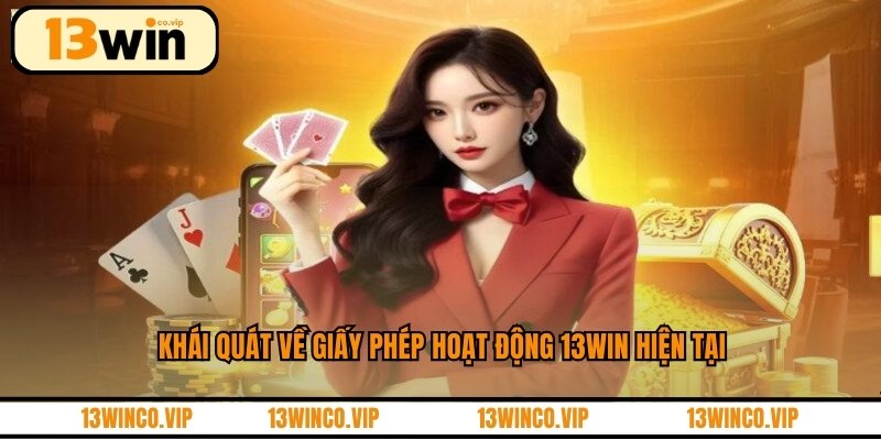 Khái quát về giấy phép hoạt động 13WIN hiện tại