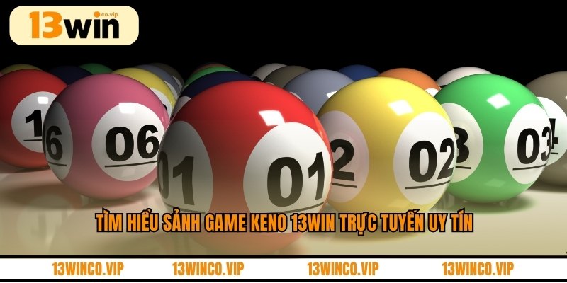 Tìm hiểu game Keno 13WIN trực tuyến uy tín
