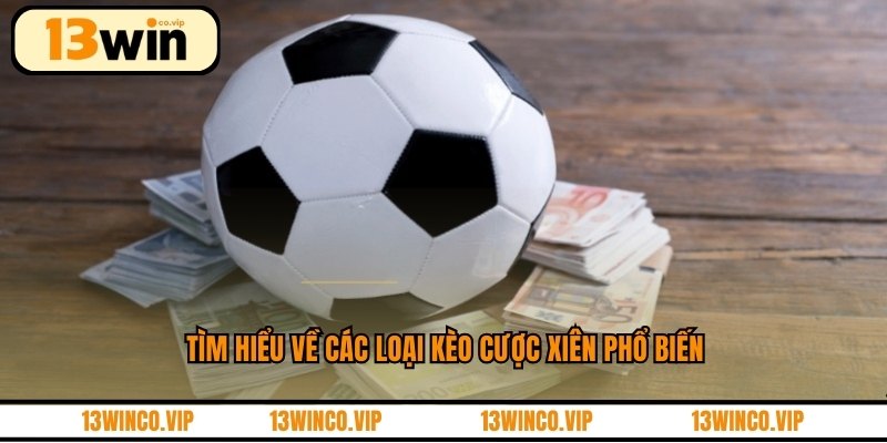 Tìm hiểu về các loại kèo cược xiên phổ biến