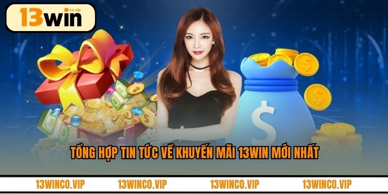 Tổng hợp tin tức về khuyến mãi 13WIN mới nhất