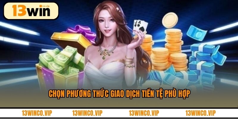 Chọn phương thức giao dịch tiền tệ phù hợp