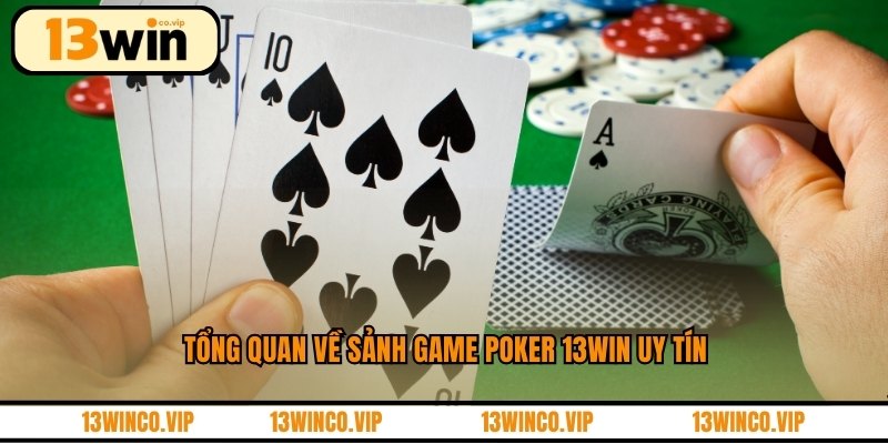 Tổng quan về sảnh game Poker 13WIN uy tín