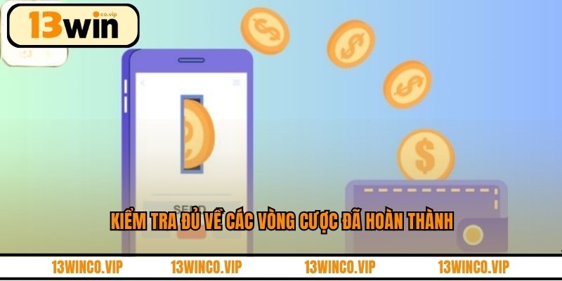 Kiểm tra đủ về các vòng cược đã hoàn thành
