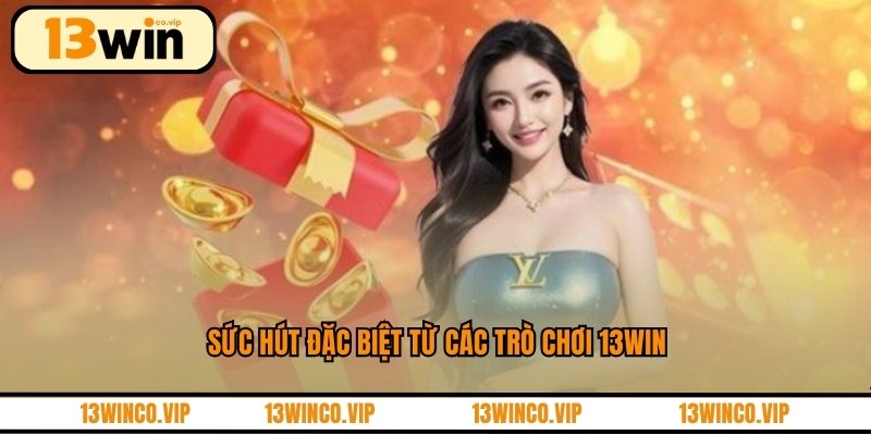 Sức hút đặc biệt từ các trò chơi 13WIN