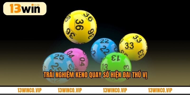 Trải nghiệm Keno quay số hiện đại thú vị